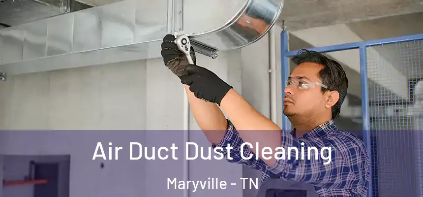 Air Duct Dust Cleaning Maryville - TN