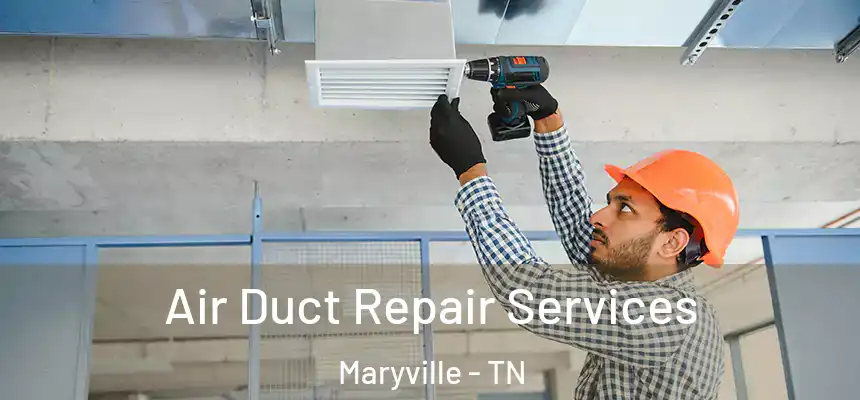 Air Duct Repair Services Maryville - TN