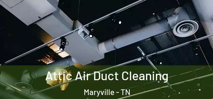Attic Air Duct Cleaning Maryville - TN