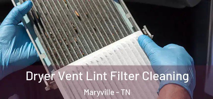 Dryer Vent Lint Filter Cleaning Maryville - TN