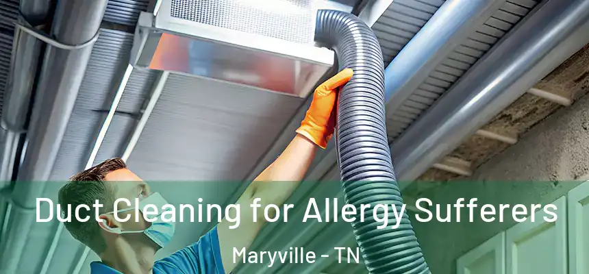 Duct Cleaning for Allergy Sufferers Maryville - TN