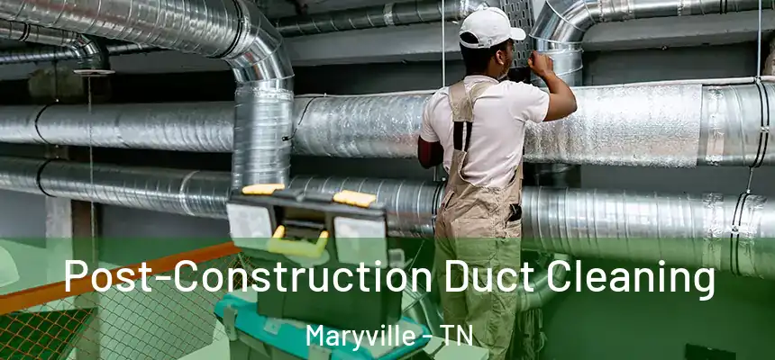  Post-Construction Duct Cleaning Maryville - TN