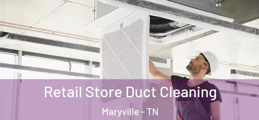 Retail Store Duct Cleaning Maryville - TN